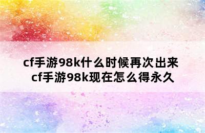 cf手游98k什么时候再次出来 cf手游98k现在怎么得永久